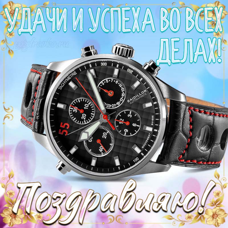 Открытка - с Днем Рождения мужчине с пожеланием удачи и успеха во всех делах с шикарными часами. Скачать бесплатно или отправить картинку.