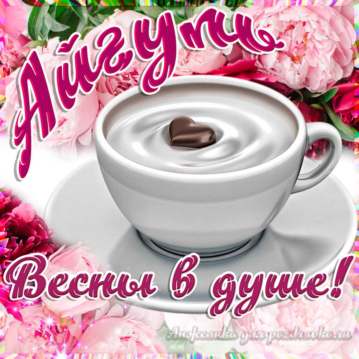 Открытка - Айгуль с пожеланием весны в душе. Скачать бесплатно или отправить картинку.