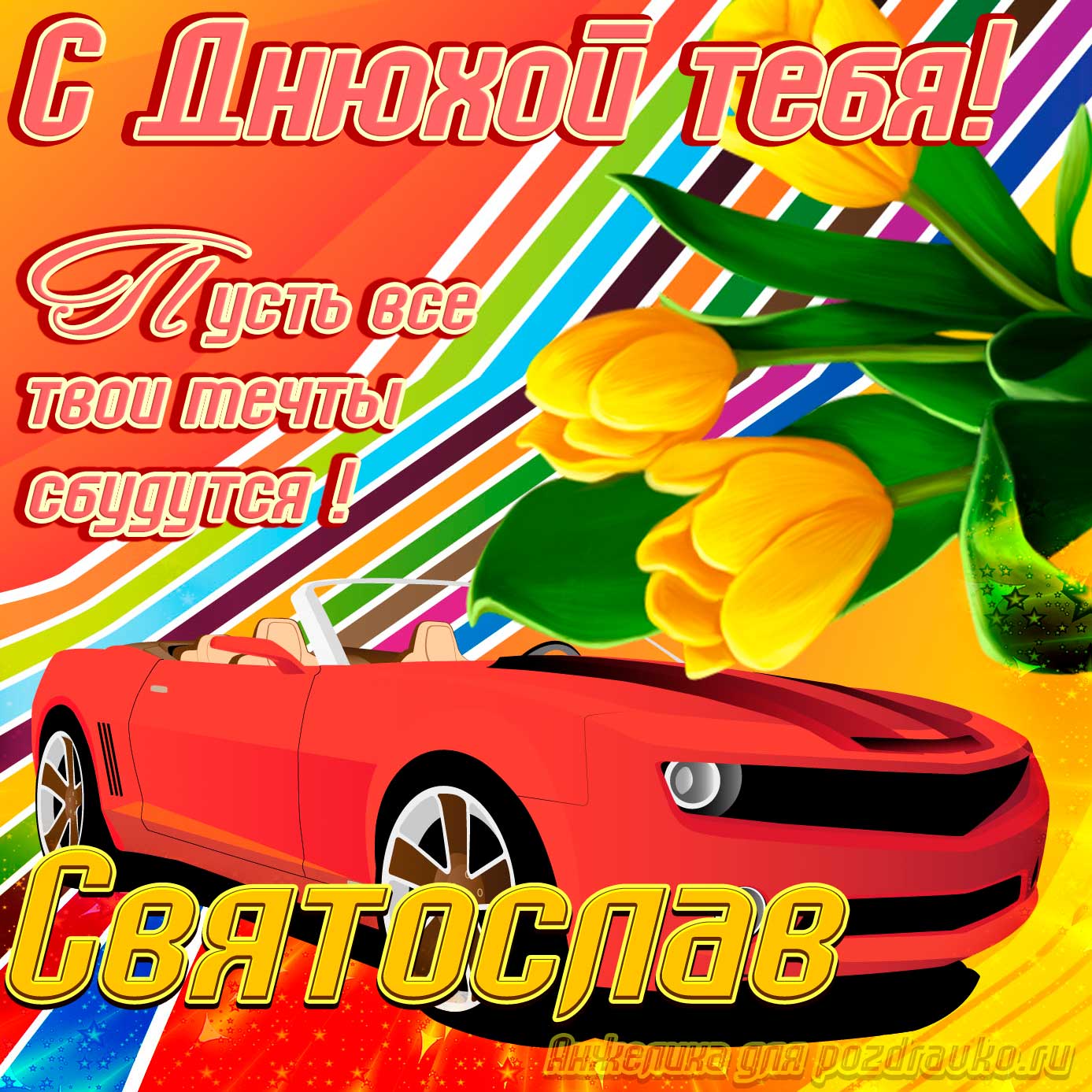 Открытка - с днюхой Святославу с пожеланием и крутой машиной. Скачать бесплатно или отправить картинку.