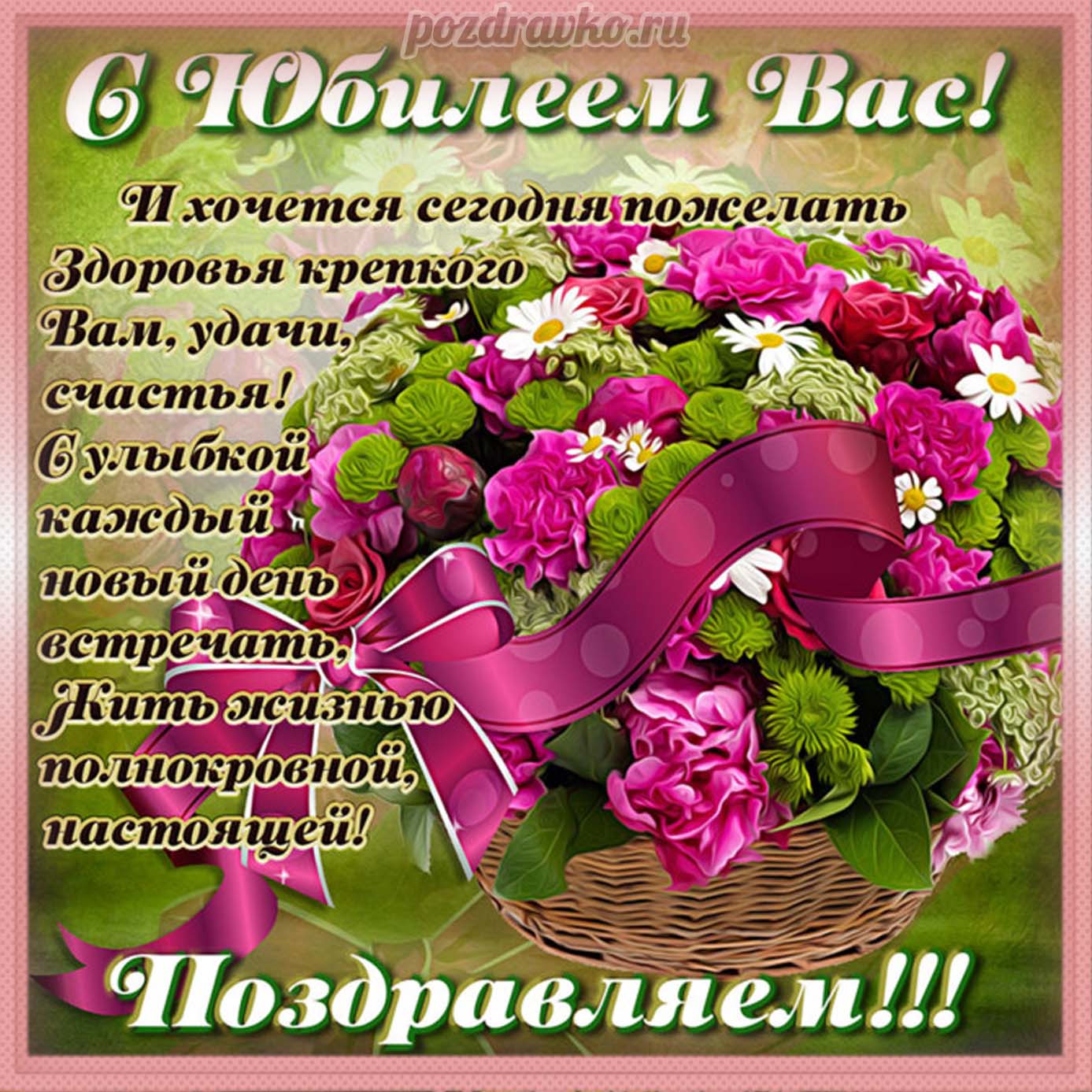 Открытка - с юбилеем с красивым пожеланием и корзинкой цветов. Скачать бесплатно или отправить картинку.