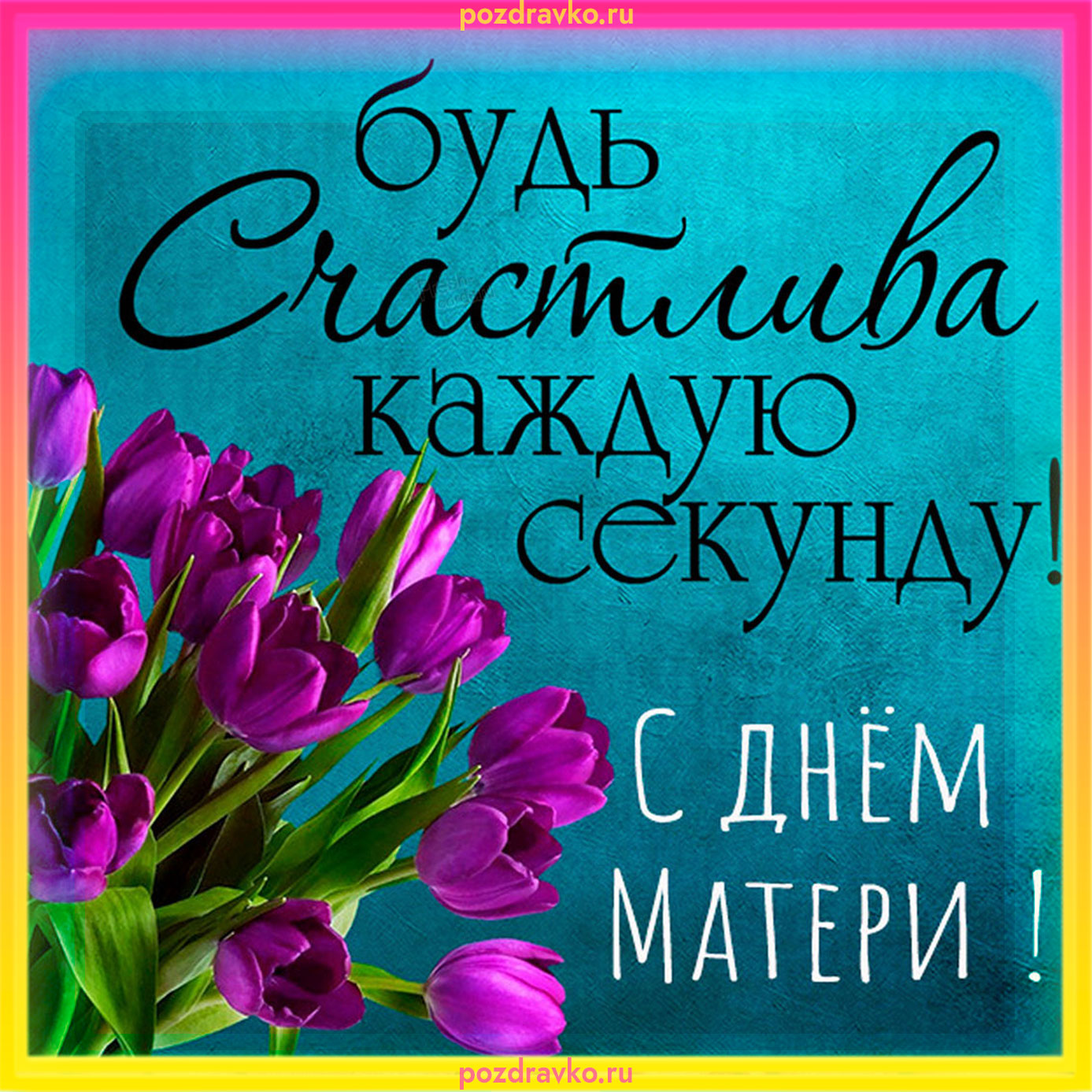 Открытка с днем матери будь счастлива каждую секунду. Скачать бесплатно или отправить картинку.