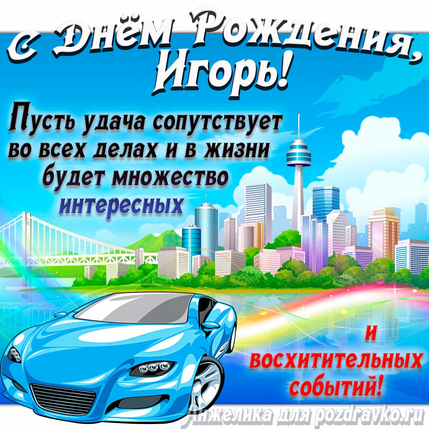 Открытка - с Днём Рождения Игорь с голубой машиной и пожеланием. Скачать бесплатно или отправить картинку.