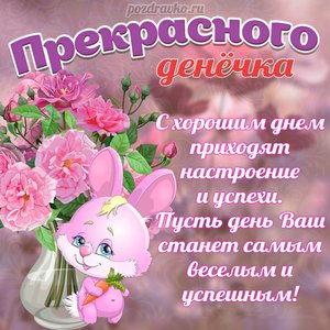 Открытка хорошего дня и прекрасного денёчка с цветами и зайчиком