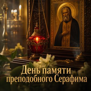 День памяти преподобного Серафима Саровского