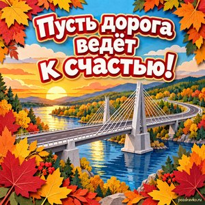 Открытка «Пусть дорога ведёт к счастью!» с новым мостом над рекой в рамке из кленовых листьев