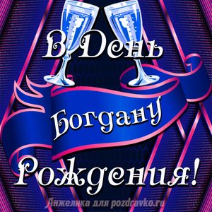 Открытка Богдану в День Рождения с бокалами