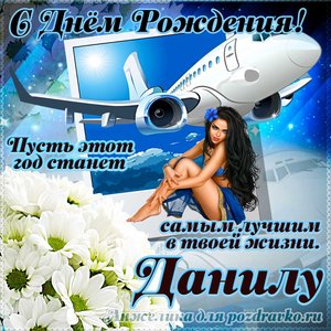 Открытка Даниле на день рождения с красивым пожеланием самолетом и девушкой