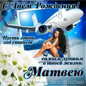 Открытка Матвею на день рождения с красивым пожеланием самолетом и девушкой