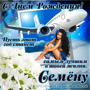 Открытка Семену на день рождения с красивым пожеланием самолетом и девушкой