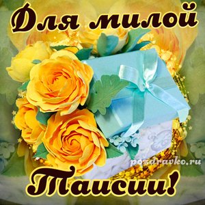 Открытка для милой Таисии с подарком и цветами